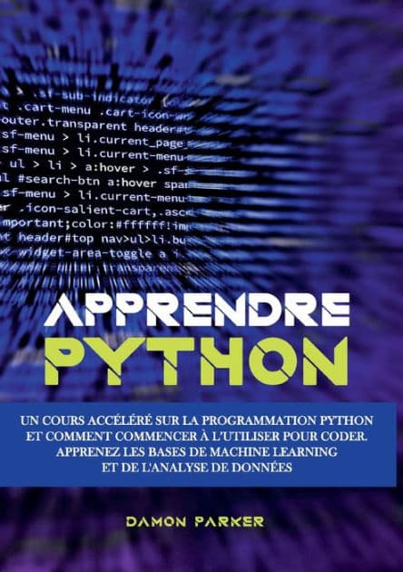 Apprendre Python: Un Cours Accéléré sur la Programmation Python et Comment Commencer à l'Utiliser pour Coder. Apprenez les Bases de Machine Learning et de l'Analyse de Données by Damon Parker