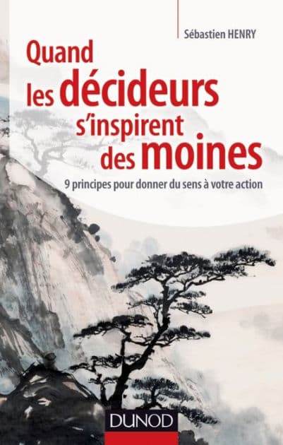 Quand les décideurs s'inspirent des moines: 9 principes pour donner du sens à votre action by Sébastien Henry