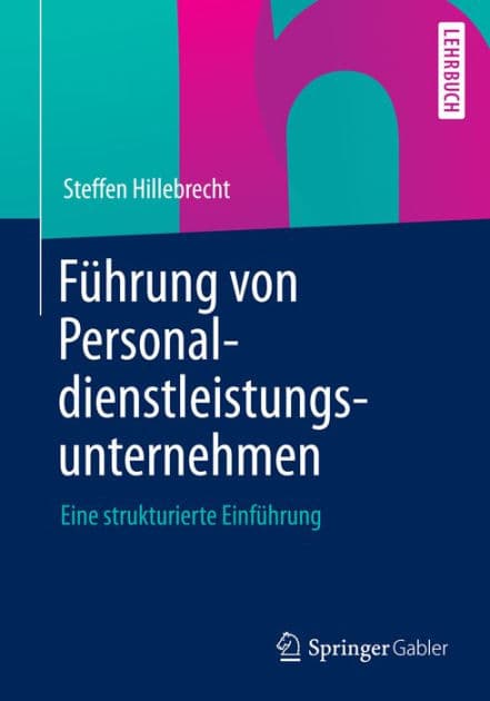 Fï¿½hrung von Personaldienstleistungsunternehmen: Eine strukturierte Einfï¿½hrung by Steffen Hillebrecht