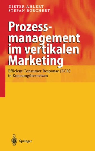 Prozessmanagement im vertikalen Marketing: Efficient Consumer Response (ECR) in Konsumguternetzen / Edition 1 by Dieter Ahlert, F. Bruin, K. Eierhoff, M. Grossweischede, Stefan Borchert