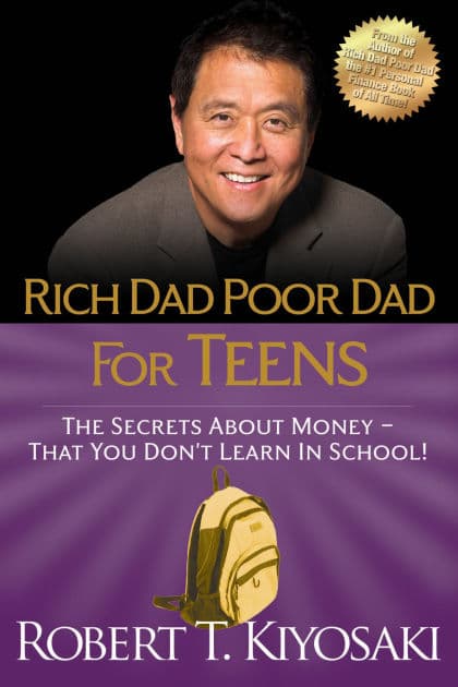 Rich Dad Poor Dad for Teens: The Secrets about Money - That You Don't Learn in School! by Robert T. Kiyosaki