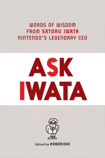 Ask Iwata: Words of Wisdom from Satoru Iwata, Nintendo's Legendary CEO by Sam Bett