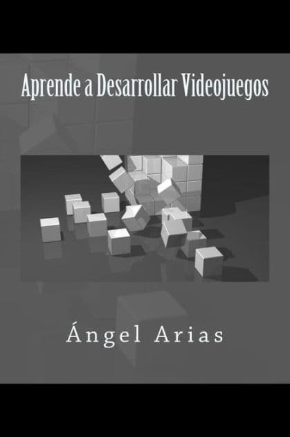 Aprende a Desarrollar Videojuegos by Angel Arias