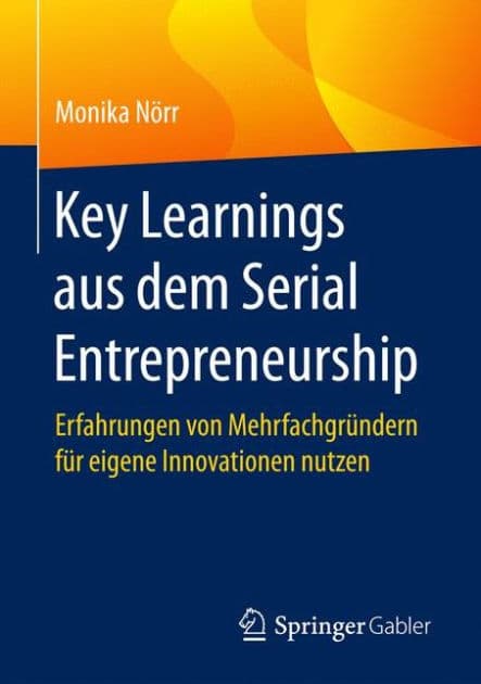 Key Learnings aus dem Serial Entrepreneurship: Erfahrungen von Mehrfachgrï¿½ndern fï¿½r eigene Innovationen nutzen by Monika Nïrr