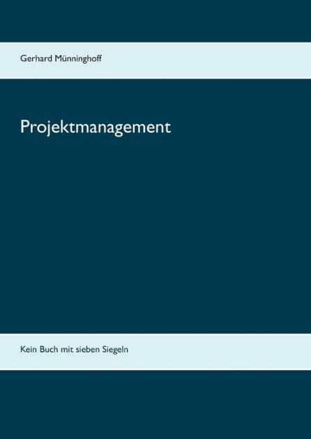 Projektmanagement: Kein Buch mit sieben Siegeln by Gerhard Mïnninghoff
