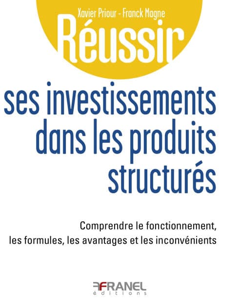 Réussir ses investissements dans les produits structurés: Comprendre le fonctionnement, les formules, les avantages et les inconvénients by Xavier Priour