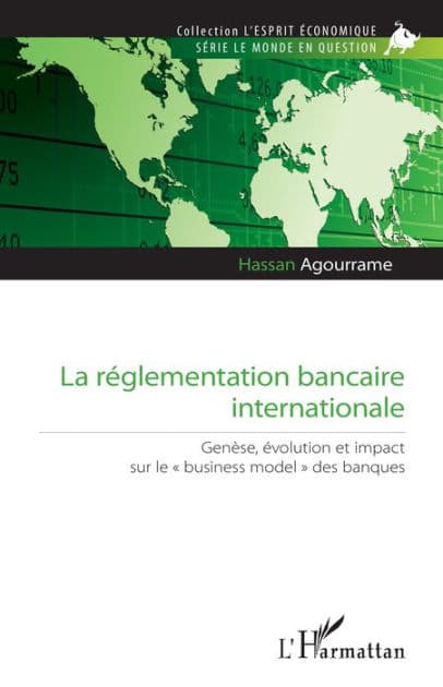 La réglementation bancaire internationale: Genèse, évolution et impact sur le "business model" des banques by Hassan Agourrame