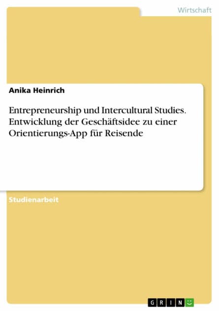 Entrepreneurship und Intercultural Studies. Entwicklung der Geschäftsidee zu einer Orientierungs-App für Reisende by Anika Heinrich