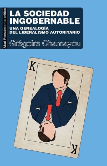 La sociedad ingobernable: Una genealogía del liberalismo autoritario by Grégoire Chamayou
