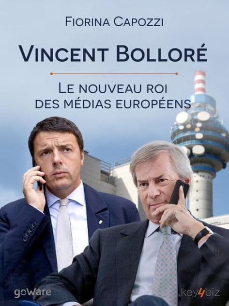 Vincent Bolloré. Le nouveau roi des médias européens: Voilà qui est le conquérant français de Telecom Italia, dont les plans ambitieux se croisent avec ceux de Renzi pour le très haut-débit et de Berlusconi pour Mediaset by Fiorina Capozzi
