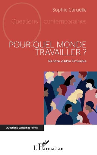 Pour quel monde travailler ?: Rendre visible l'invisible by Sophie Caruelle