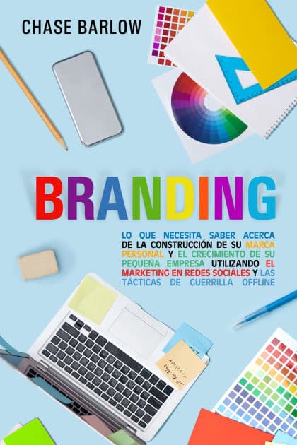 Branding: Lo que necesita saber acerca de la construcción de su marca personal y el crecimiento de su pequeña empresa utilizando el marketing en redes sociales y las tácticas de guerrilla Offline by Chase Barlow