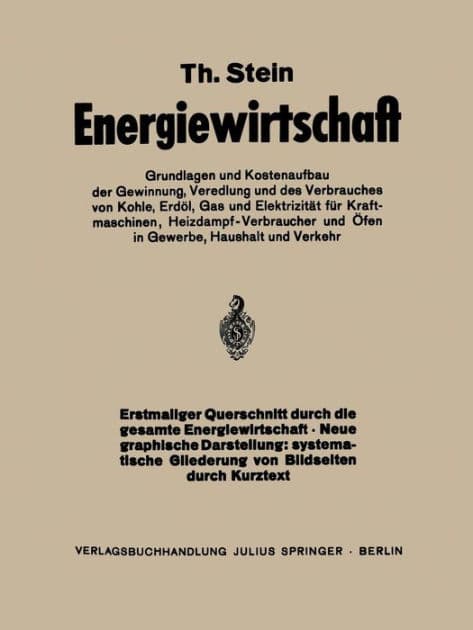 Energiewirtschaft: Grundlagen und Kostenaufbau der Gewinnung, Veredlung und des Verbrauches von Kohle, Erdï¿½l, Gas und Elektrizitï¿½t fï¿½r Kraftmaschinen, Heizdampfverbraucher und ï¿½fen in Gewerbe Haushalt und Verkehr by Th. Stein