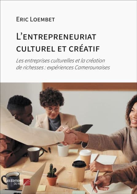L'entrepreneuriat culturel et créatif: Les entreprises culturelles et la création de richesses : expériences Camerounaises by Eric Loembet