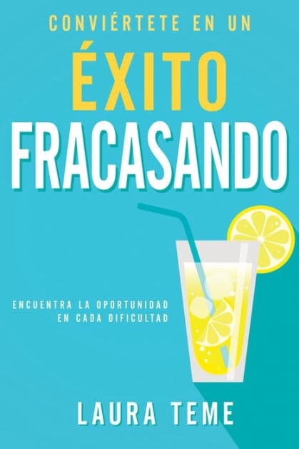 Conviértete en un éxito fracasando: Encuentra la oportunidad en cada dificultad by Laura Teme