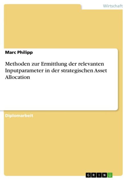 Methoden zur Ermittlung der relevanten Inputparameter in der strategischen Asset Allocation by Marc Philipp