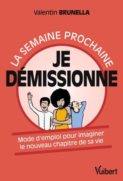 La semaine prochaine, je démissionne !: Mode d'emploi pour imaginer le nouveau chapitre de sa vie by Valentin Brunella