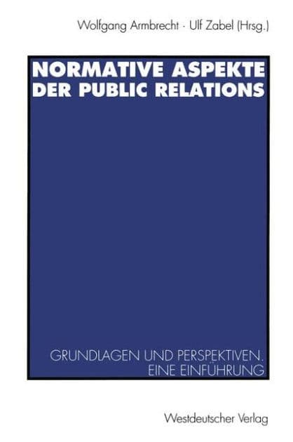 Normative Aspekte der Public Relations: Grundlegende Fragen und Perspektiven. Eine Einfï¿½hrung by Wolfgang Armbrecht