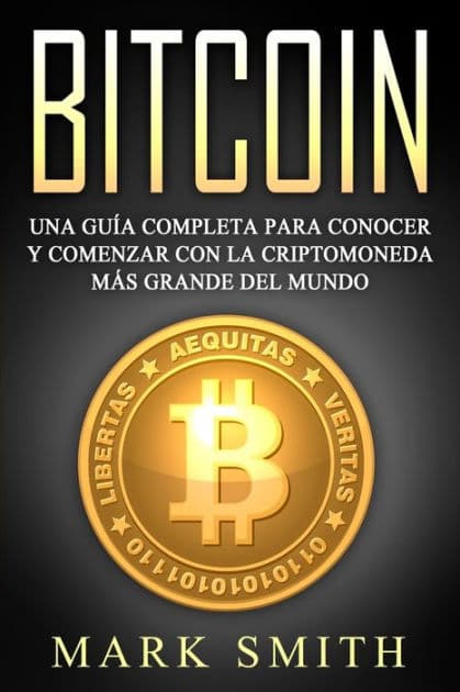 Bitcoin: Una GuÃ¯Â¿Â½a Completa para Conocer y Comenzar con la Criptomoneda mÃ¯Â¿Â½s Grande del Mundo (Libro en EspaÃ¯Â¿Â½ol/Bitcoin Book Spanish Version) by Mark Smith
