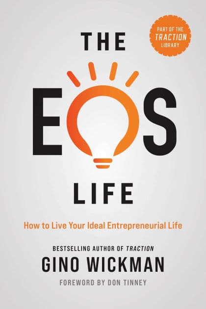 The EOS Life: How to Live Your Ideal Entrepreneurial Life by Gino Wickman