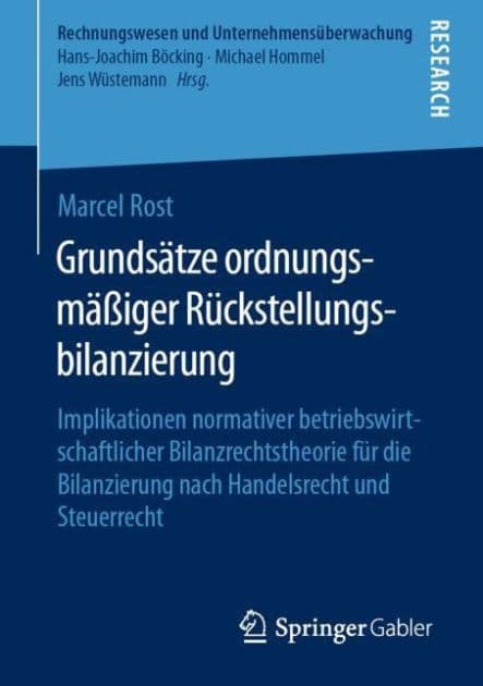 Grundsï¿½tze ordnungsmï¿½ï¿½iger Rï¿½ckstellungsbilanzierung: Implikationen normativer betriebswirtschaftlicher Bilanzrechtstheorie fï¿½r die Bilanzierung nach Handelsrecht und Steuerrecht by Marcel Rost