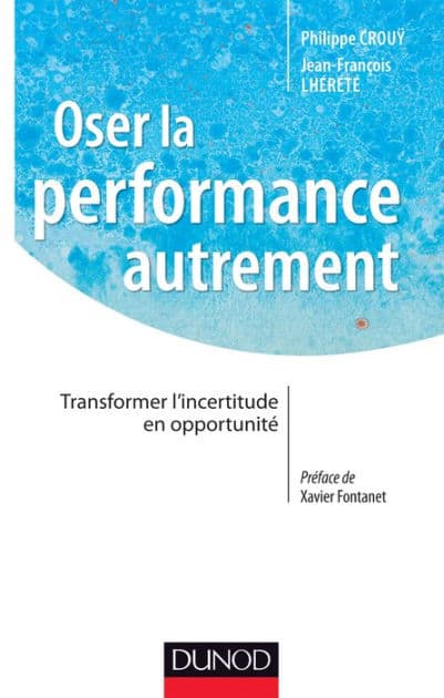 Oser la performance autrement: Transformer l'incertitude en opportunité by Philippe Crouÿ