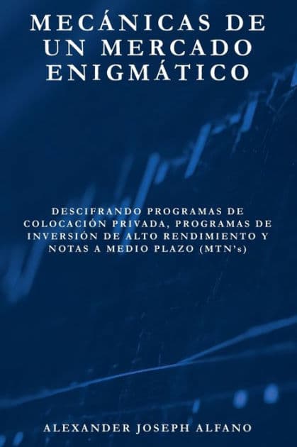 Mecánicas de un Mercado Enigmático: Descifrando Programas de Colocación Privada, Programas de Inversión de Alto Rendimiento y Notas a Medio Plazo (MTN's) by Alexander Alfano