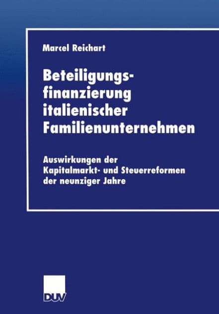 Beteiligungsfinanzierung italienischer Familienunternehmen: Auswirkungen der Kapitalmarkt- und Steuerreformen der neunziger Jahre by Marcel Reichart