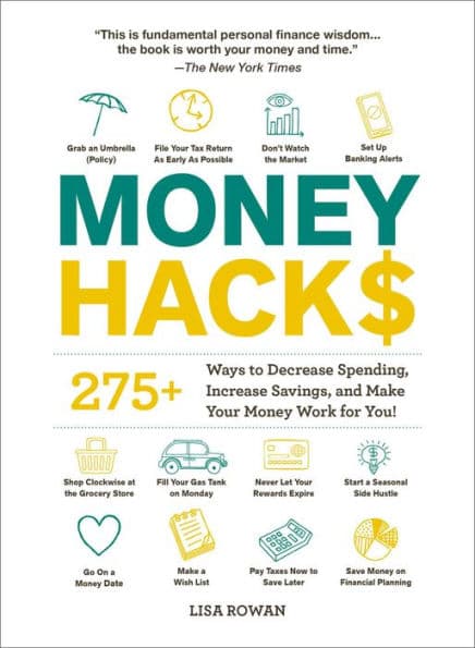Money Hacks: 275+ Ways to Decrease Spending, Increase Savings, and Make Your Money Work for You! by Lisa Rowan