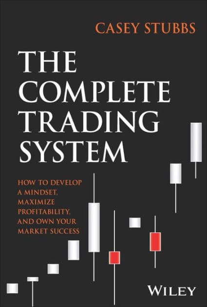 The Complete Trading System: How to Develop a Mindset, Maximize Profitability, and Own Your Market Success by Casey Stubbs