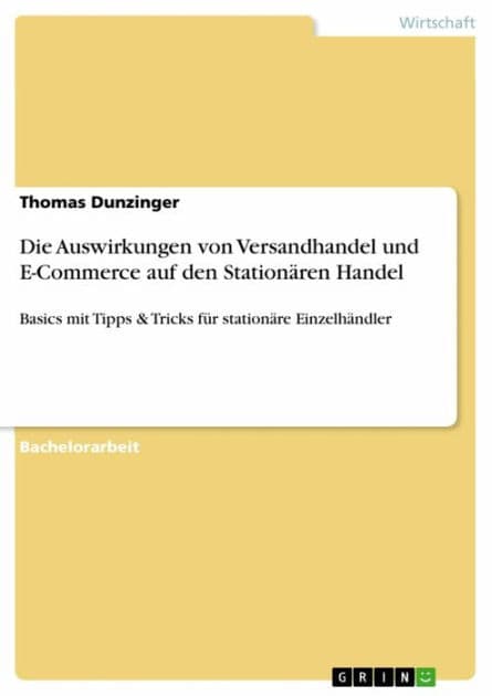 Die Auswirkungen von Versandhandel und E-Commerce auf den Stationären Handel: Basics mit Tipps & Tricks für stationäre Einzelhändler by Thomas Dunzinger