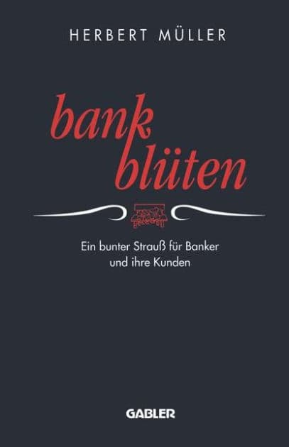 Bank-Blüten: Ein bunter Strauß für Banker und ihre Kunden by Herbert Müller