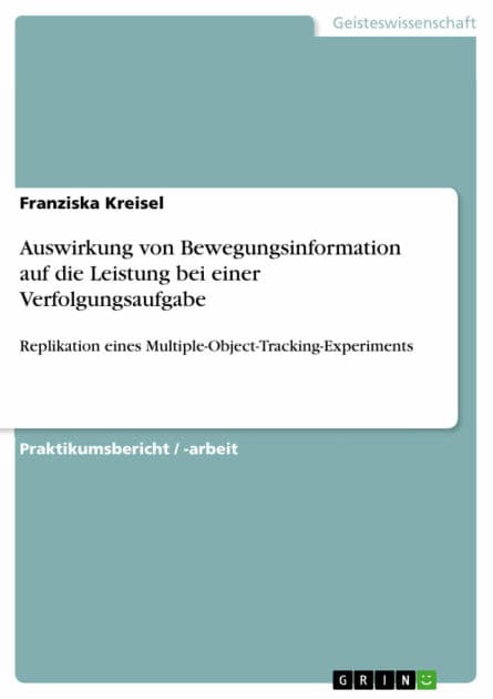 Auswirkung von Bewegungsinformation auf die Leistung bei einer Verfolgungsaufgabe: Replikation eines Multiple-Object-Tracking-Experiments by Franziska Kreisel