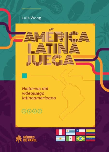 América Latina juega: Historia del videojuego latinoamericano by Luis Wong