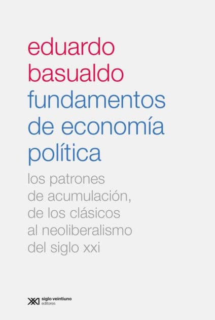Fundamentos de economía política: Los patrones de acumulación, de los clásicos al neoliberalismo del siglo XXI by Eduardo M. Basualdo
