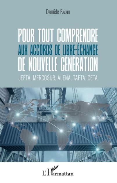 Pour tout comprendre aux accords de libre-échange de nouvelle génération: JEFTA, MERCOSUR, ALENA, TAFTA, CETA by DANIELE FAVARI