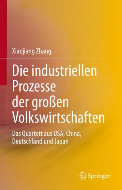 Die industriellen Prozesse der groï¿½en Volkswirtschaften: Das Quartett aus USA, China, Deutschland und Japan by Xiaojiang Zhang