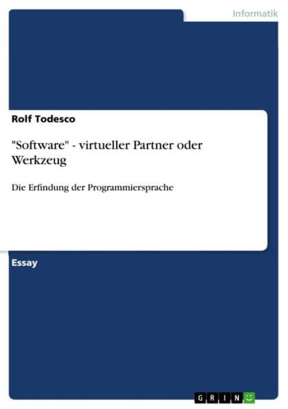 'Software' - virtueller Partner oder Werkzeug: Die Erfindung der Programmiersprache by Rolf Todesco