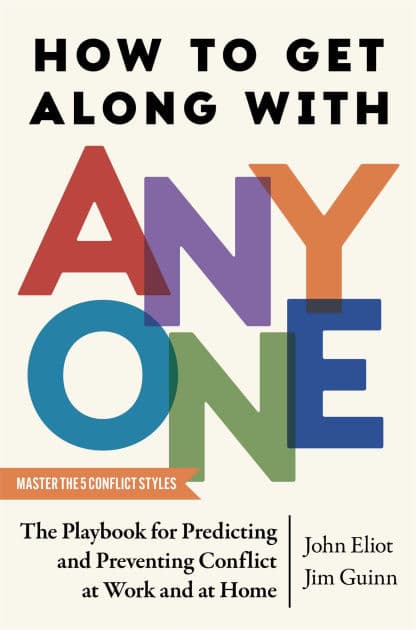 How to Get Along with Anyone: The Playbook for Predicting and Preventing Conflict at Work and at Home by John Eliot