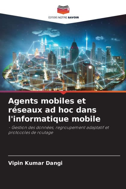 Agents mobiles et rï¿½seaux ad hoc dans l'informatique mobile by Vipin Kumar Dangi
