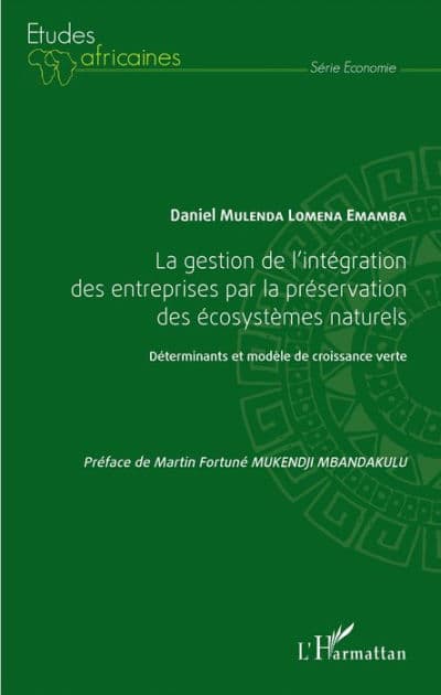 La gestion de l'intégration des entreprises par la préservation des écosystèmes naturels: Déterminants et modèle de croissance verte by Daniel Mulenda Lomena Emamba