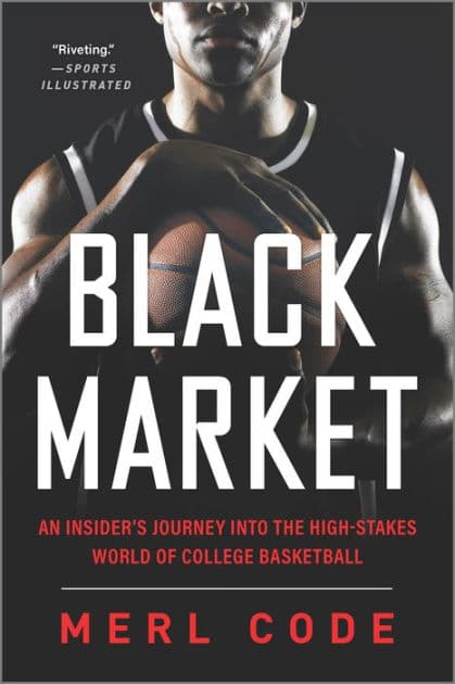 Black Market: An Insider's Journey into the High-Stakes World of College Basketball by Merl Code