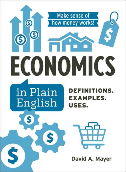 Economics in Plain English: Definitions. Examples. Uses. by David A Mayer