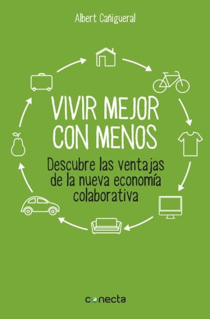 Vivir mejor con menos: Descubre las ventajas de la nueva economía colaborativa by Albert Cañigueral