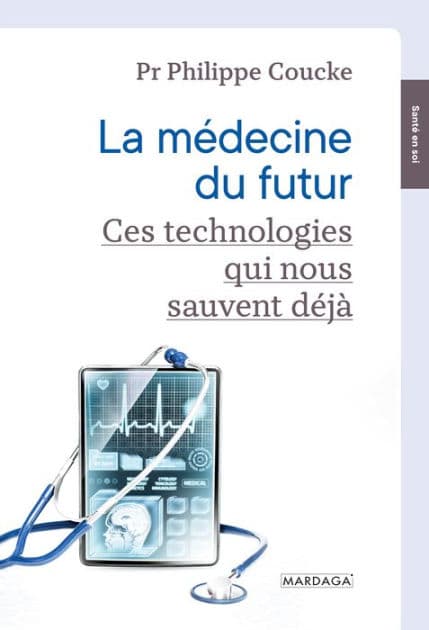 La médecine du futur: Ces technologies qui nous sauvent déjà by Philippe Coucke