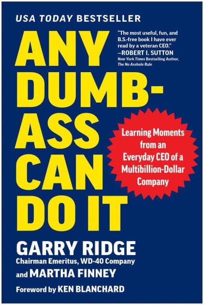 Any Dumb-Ass Can Do It: Learning Moments from an Everyday CEO of a Multi-Billion-Dollar Company by Garry Ridge