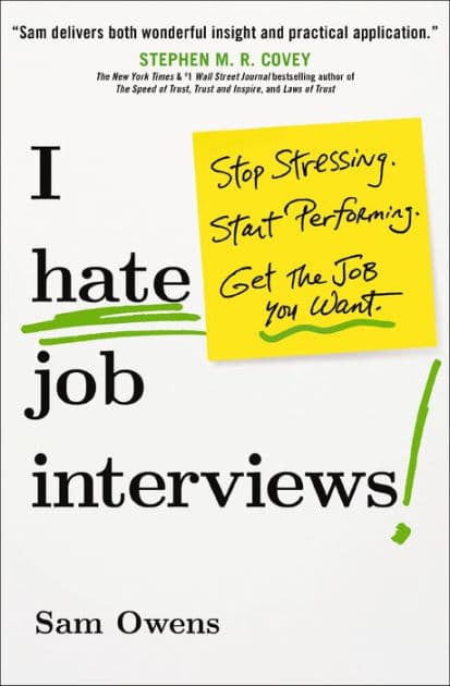 I Hate Job Interviews: Stop Stressing. Start Performing. Get the Job You Want. by Sam Owens