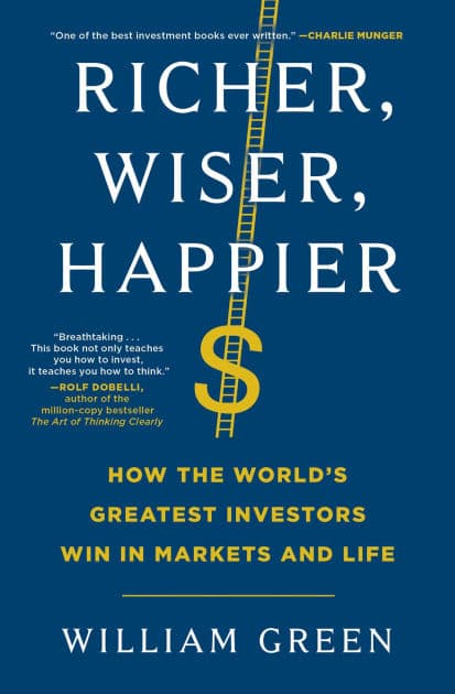 Richer, Wiser, Happier: How the World's Greatest Investors Win in Markets and Life by William Green
