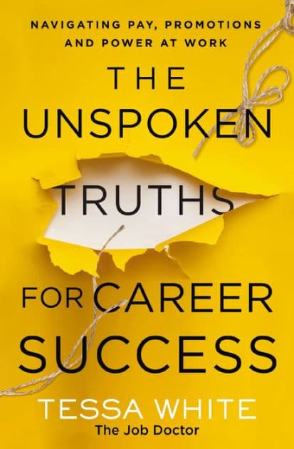 The Unspoken Truths for Career Success: Navigating Pay, Promotions, and Power at Work by Tessa White