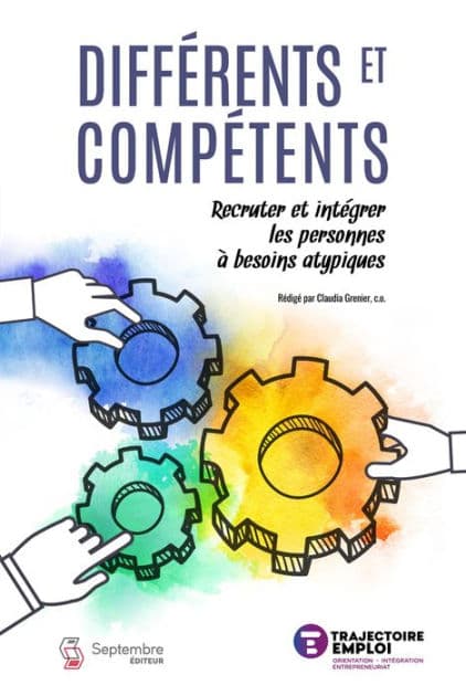 Différents et compétents: Recruter et intégrer les personnes à besoins atypiques by Trajectoire-emploi
